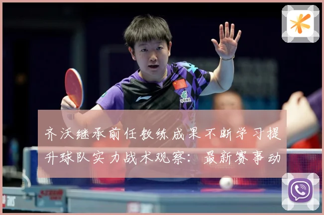 齐沃继承前任教练成果不断学习提升球队实力战术观察：最新赛事动态与深度分析