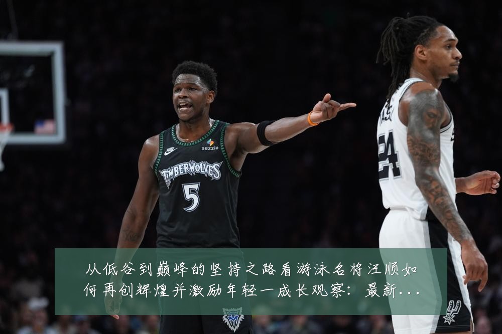 从低谷到巅峰的坚持之路看游泳名将汪顺如何再创辉煌并激励年轻一成长观察:最新赛事动态与深度分析
